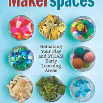 Makerspaces: Remaking Your Play and STEAM Early Learning Areas