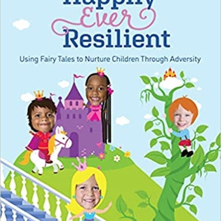 Happily Ever Resilient: Using Fairy Tales to Nurture Children through Adversity