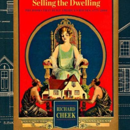 Selling the Dwelling: The Books That Built America’s Houses, 1775–2000