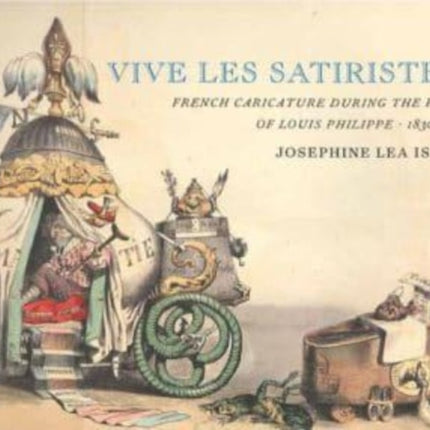 Vive les Satiristes!: French Caricature during the Reign of Louis Philipp, 1830–1848