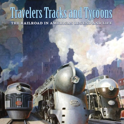 Travelers, Tracks, and Tycoons: The Railroad in – From the Barriger Railroad Historical Collection of the St. Louis Mercantile Library Association