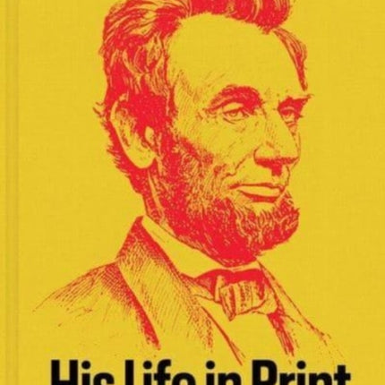 Abraham Lincoln His Life in Print
