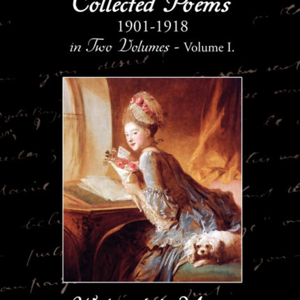 Collected Poems 1901-1918 in Two Volumes - Volume I.