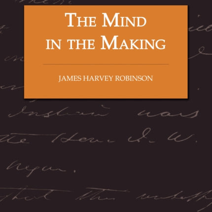 The Mind in the Making - The Relation of Intelligence to Social Reform