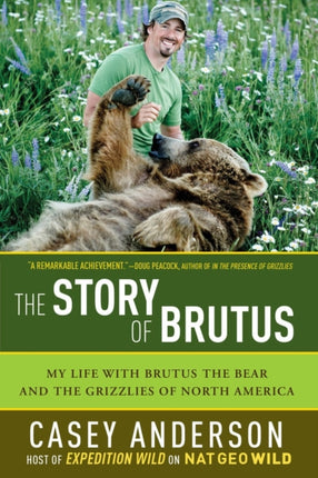 The Story of Brutus My Life with Brutus the Bear and the Grizzlies of North America