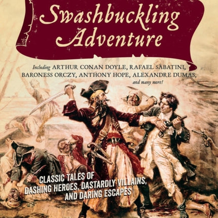 The Big Book of Swashbuckling Adventure Classic Tales of Dashing Heroes Dastardly Villains and Daring Escapes