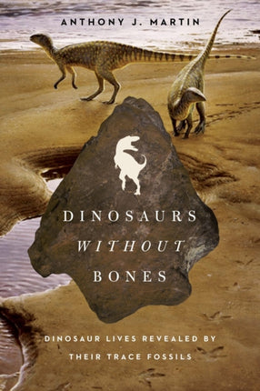 Dinosaurs Without Bones Dinosaur Lives Revealed by their Trace Fossils