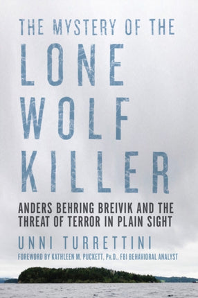 The Mystery of the Lone Wolf Killer  Anders Behring Breivik and the Threat of Terror in Plain Sight