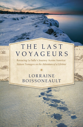 The Last Voyageurs Retracing La Salles Journey Across America Sixteen Teenagers on the Adventure of a Lifetime