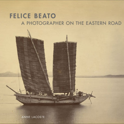 Felice Beato – A Photographer on the Easter Road