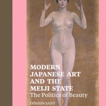 Modern Japanese Art and the Meiji State – The Politics of Beauty