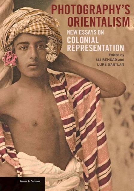 Photography′s Orientalism – New essays on Colonial  Representation