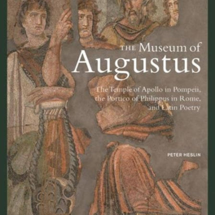 The Museum of Augustus - The Temple of Apollo in Pompeii, The Portico of Philippus in Rome, and Latin Poetry