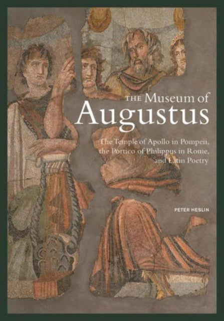 The Museum of Augustus - The Temple of Apollo in Pompeii, The Portico of Philippus in Rome, and Latin Poetry