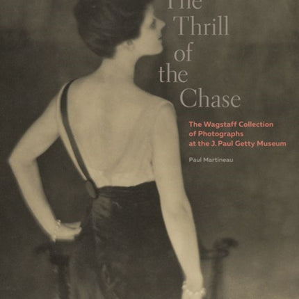 The Thrill of the Chase - The Wagstaff Collection of Photographs at the J. Paul Getty Museum