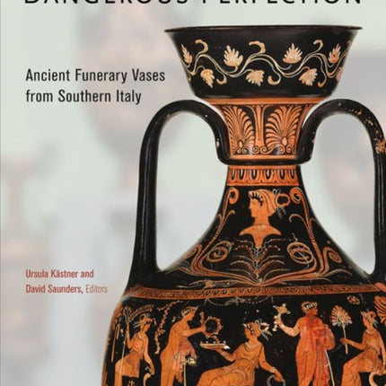 Dangerous Perfection- Ancient Funerary Vases from Southern Italy