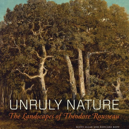 Unruly Nature - The Landscapes of Theofire Rousseau