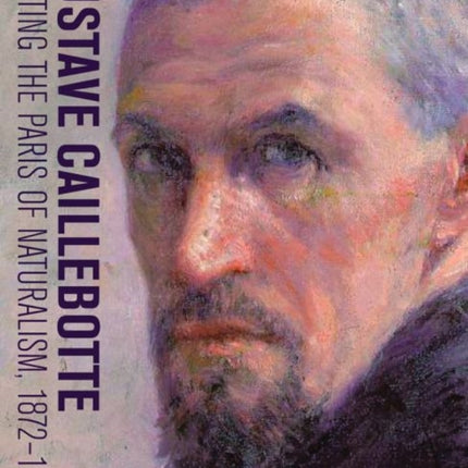 Gustave Caillebotte - Painting the Paris of Naturalism, 1872-1887