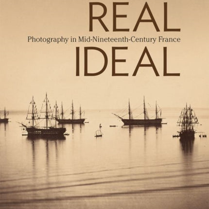 Real/Ideal - Photography in Mid-Nineteenth-Century  France