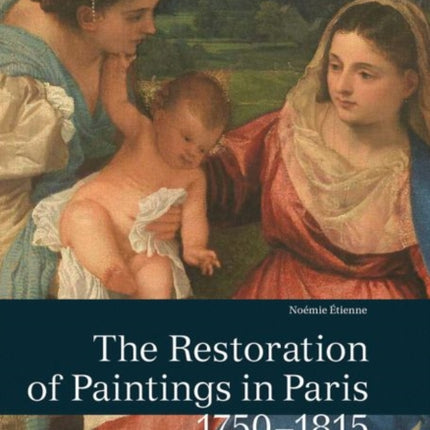 The Restoration of Paintings in Paris, 1750-1815