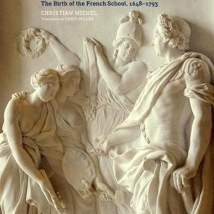 The Academie Royale de Peinture et de Sculpture - The Birth of the French School, 1648-1793