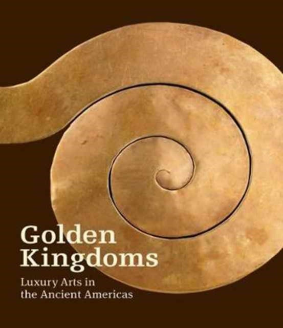 Golden Kingdoms - Luxury Arts in the Ancient Americas