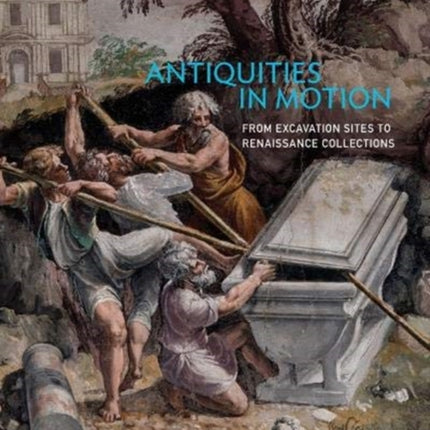 Antiquities in Motion - From Excavation Sites to Renaissance Collections