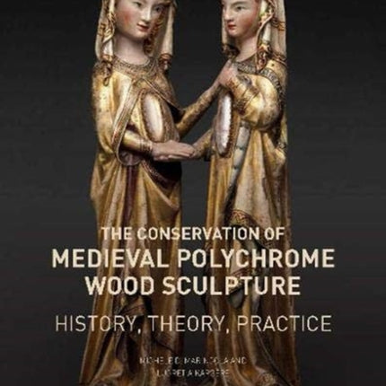 The Conservation of Medieval Polychrome Wood Sculpture - History, Theory, Practice