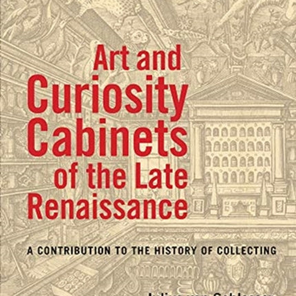 Art and Curiosity Cabinets of the Late Renaissance - A Contribution to the History of Collecting