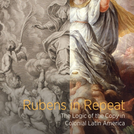 Rubens in Repeat - The Logic of the Copy in Colonial Latin America