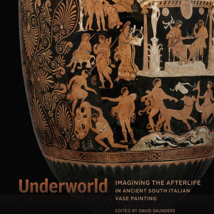 Underworld - Imagining the Afterlife in Ancient South Italian Vase Painting