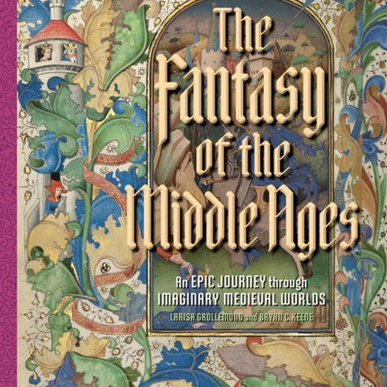 The Fantasy of the Middle Ages: An Epic Journey through Imaginary Medieval Worlds