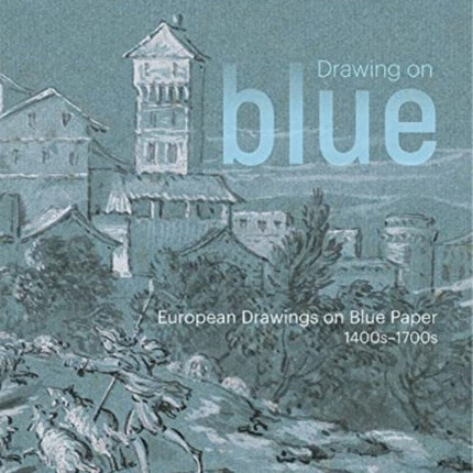 Drawing on Blue: European Drawings on Blue Paper, 1400s-1700s