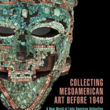 Collecting Mesoamerican Art before 1940: A New World of Latin American Antiquities