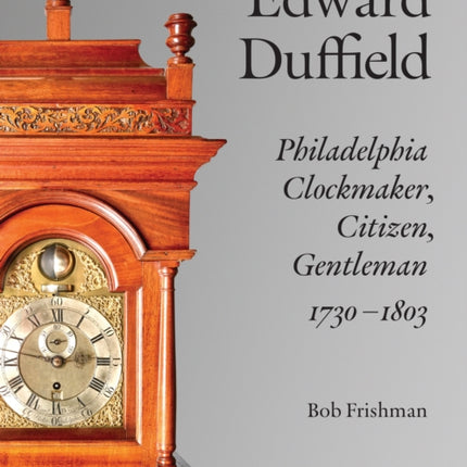 Edward Duffield  Philadelphia Clockmaker Citizen Gentleman 17301803