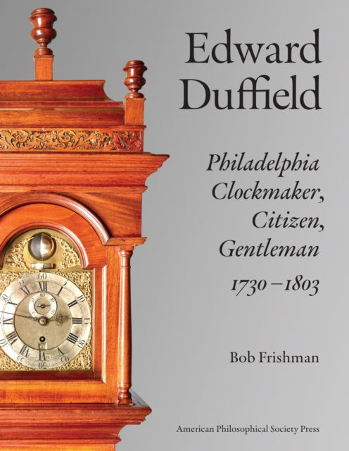 Edward Duffield  Philadelphia Clockmaker Citizen Gentleman 17301803