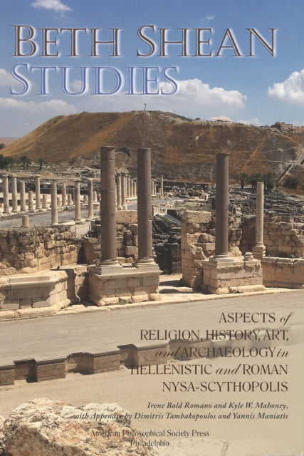 Beth Shean Studies: Aspects of Religion, History, Art, and Archaeology in Hellenistic and Roman Nysa-Scythopolis, Transactions, American Philosophical Society (Vol. 112, Part 2)