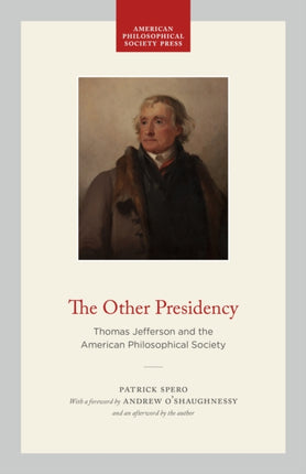 The Other Presidency  Thomas Jefferson and the American Philosophical Society