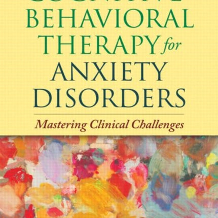 Cognitive-Behavioral Therapy for Anxiety Disorders: Mastering Clinical Challenges