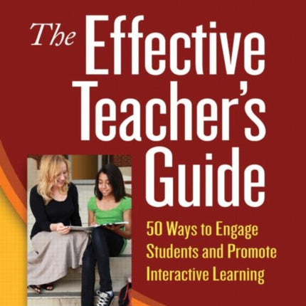 The Effective Teacher's Guide: 50 Ways to Engage Students and Promote Interactive Learning