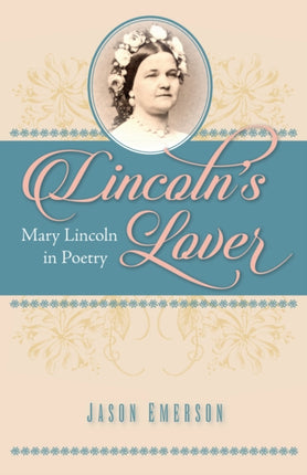 Lincoln’s Lover: Mary Lincoln in Poetry