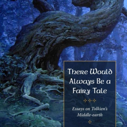 There Would Always Be a Fairy Tale: Essays on Tolkien’s Middle-earth