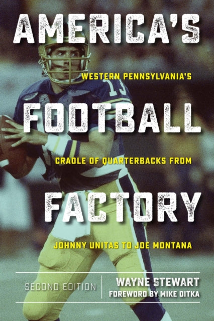 America’s Football Factory: Western Pennsylvania’s Cradle of Quarterbacksfrom Johnny Unitas to Joe Montana