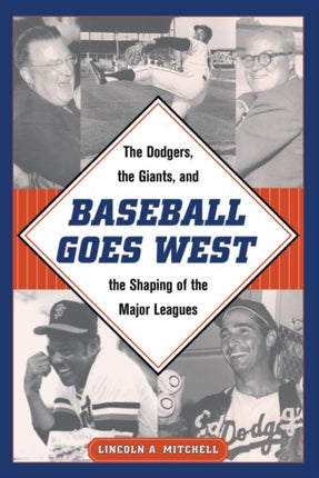 Baseball Goes West: The Dodgers, the Giants, and the Shaping of the Major Leagues