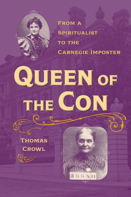 Queen of the Con: From a Spiritualist to the Carnegie Imposter