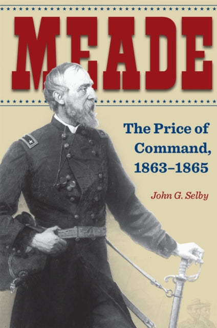 Meade: The Price of Command, 1863-1865