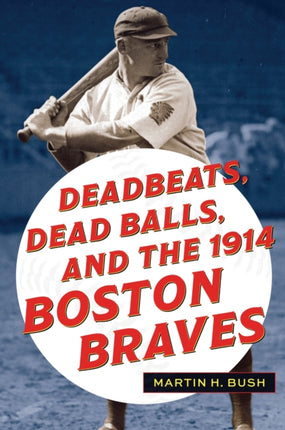 Deadbeats Dead Balls and the 1914 Boston Braves