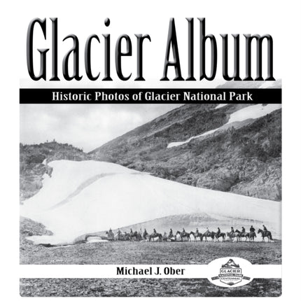 Glacier Album: Historic Photos of Glacier National Park