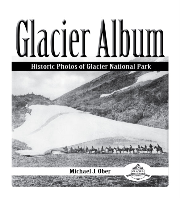 Glacier Album: Historic Photos of Glacier National Park