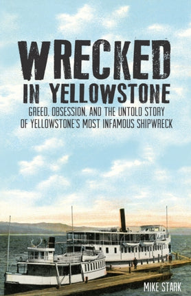 Wrecked in Yellowstone: Greed, Obsession and the